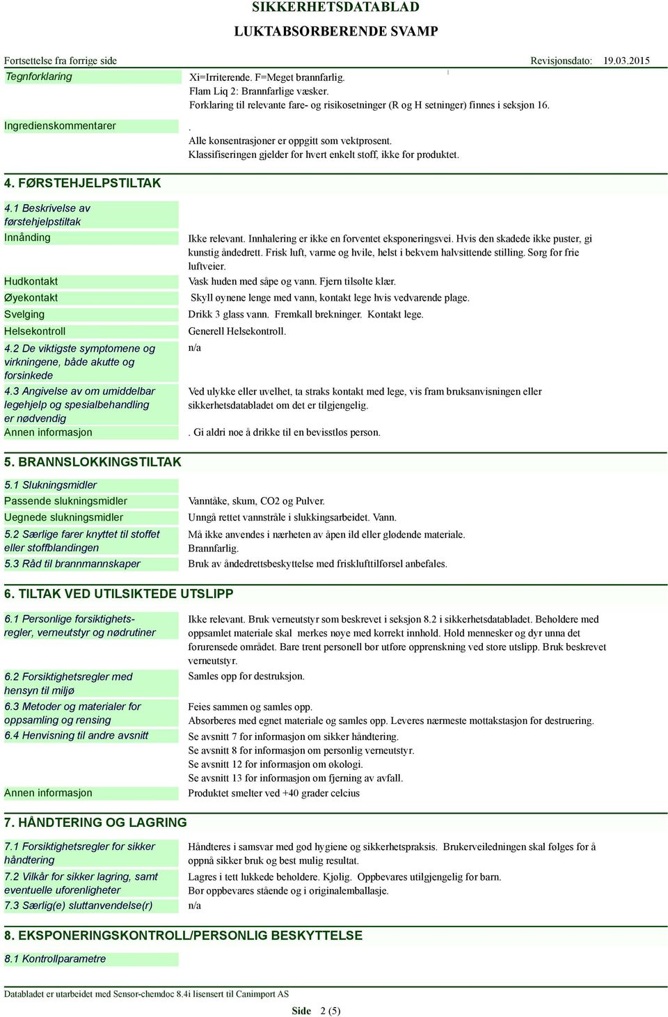 1 Beskrivelse av førstehjelpstiltak Innånding Hudkontakt Øyekontakt Svelging Helsekontroll 4.2 De viktigste symptomene og virkningene, både akutte og forsinkede 4.