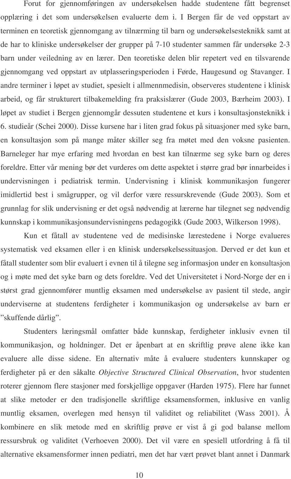 undersøke 2-3 barn under veiledning av en lærer. Den teoretiske delen blir repetert ved en tilsvarende gjennomgang ved oppstart av utplasseringsperioden i Førde, Haugesund og Stavanger.