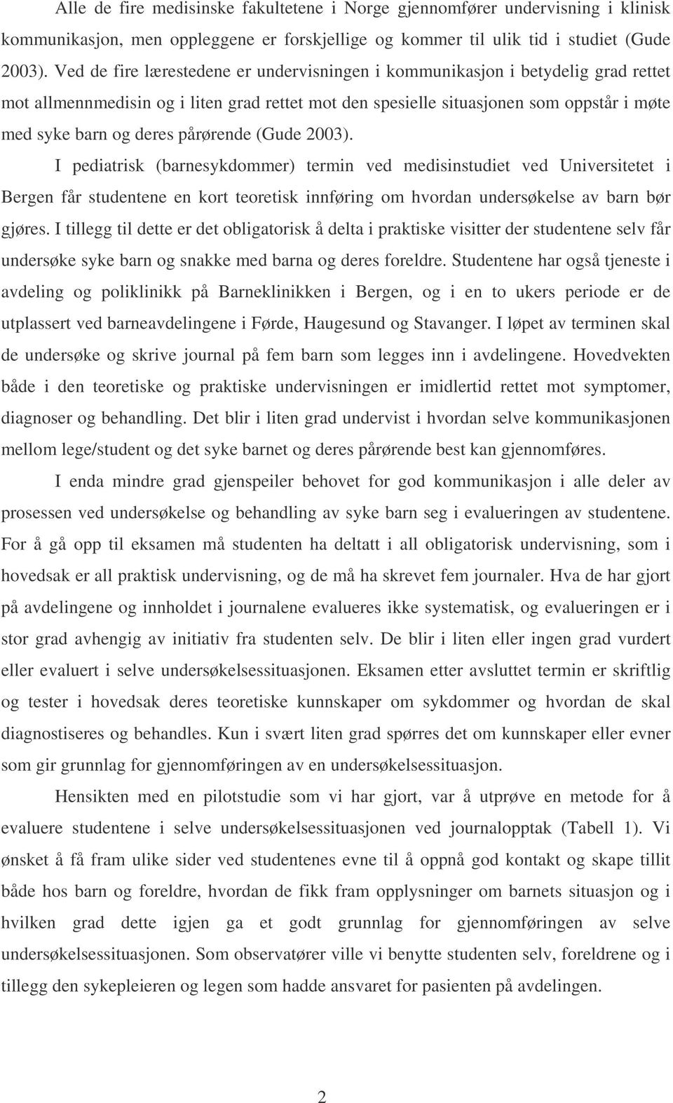 pårørende (Gude 2003). I pediatrisk (barnesykdommer) termin ved medisinstudiet ved Universitetet i Bergen får studentene en kort teoretisk innføring om hvordan undersøkelse av barn bør gjøres.