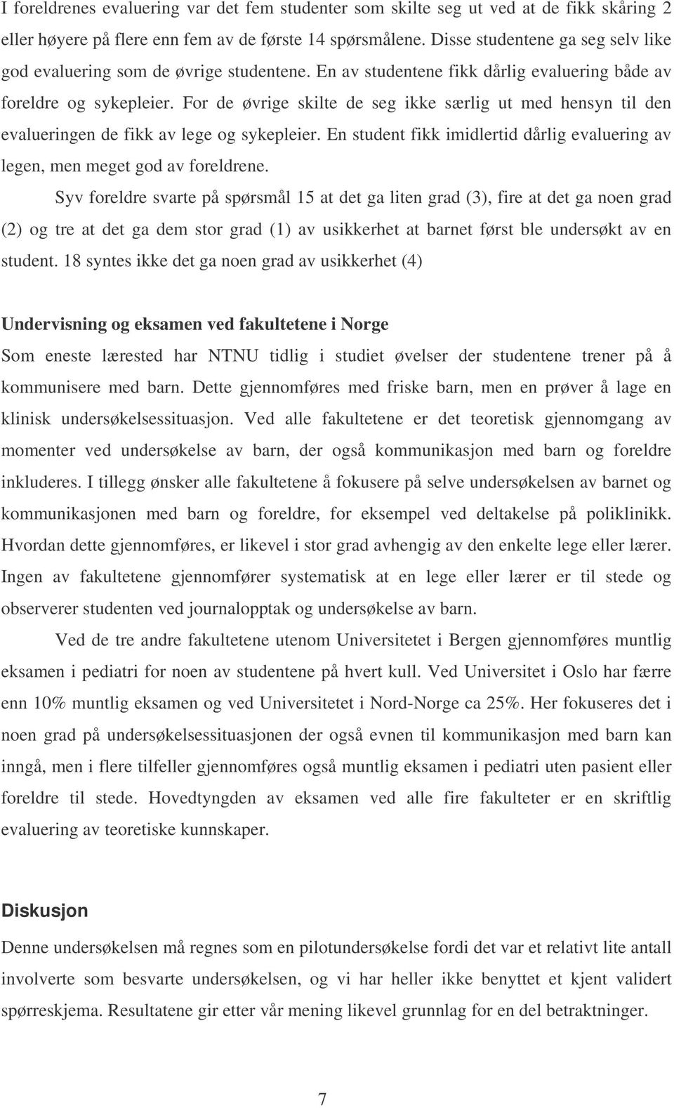 For de øvrige skilte de seg ikke særlig ut med hensyn til den evalueringen de fikk av lege og sykepleier. En student fikk imidlertid dårlig evaluering av legen, men meget god av foreldrene.