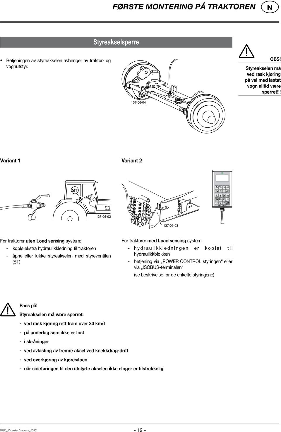 traktorer med Load sensing system: - h y d r a u l i k k l e d n i n g e n e r k o p l e t t i l hydraulikkblokken - betjening via POWER COTROL styringen eller via ISOBUS-terminalen (se beskrivelse