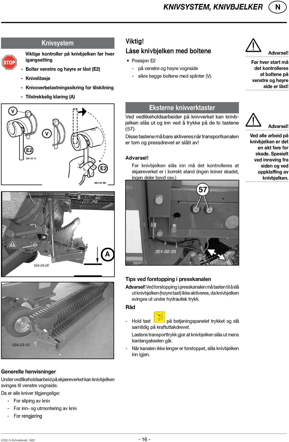 Eksterne knivverktaster Ved vedlikeholdsarbeider på knivverket kan knivbjelken slås ut og inn ved å trykke på de to tastene (57).