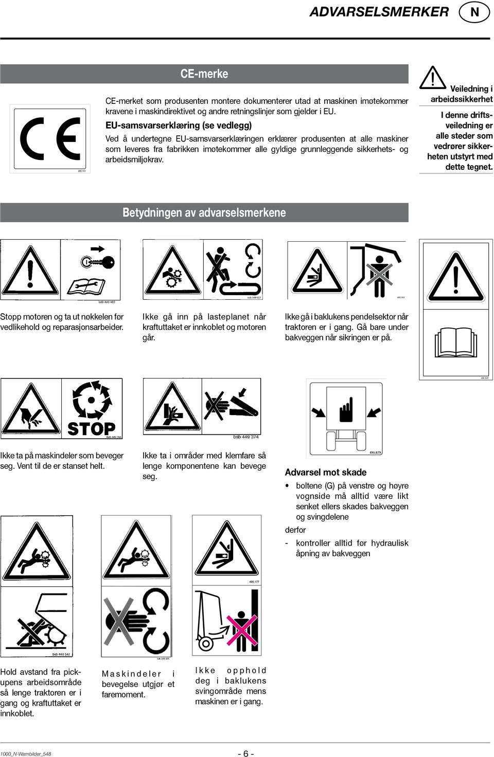 arbeidsmiljøkrav. Veiledning i arbeidssikkerhet I denne driftsveiledning er alle steder som vedrører sikkerheten utstyrt med dette tegnet. Betydningen av advarselsmerkene 495.