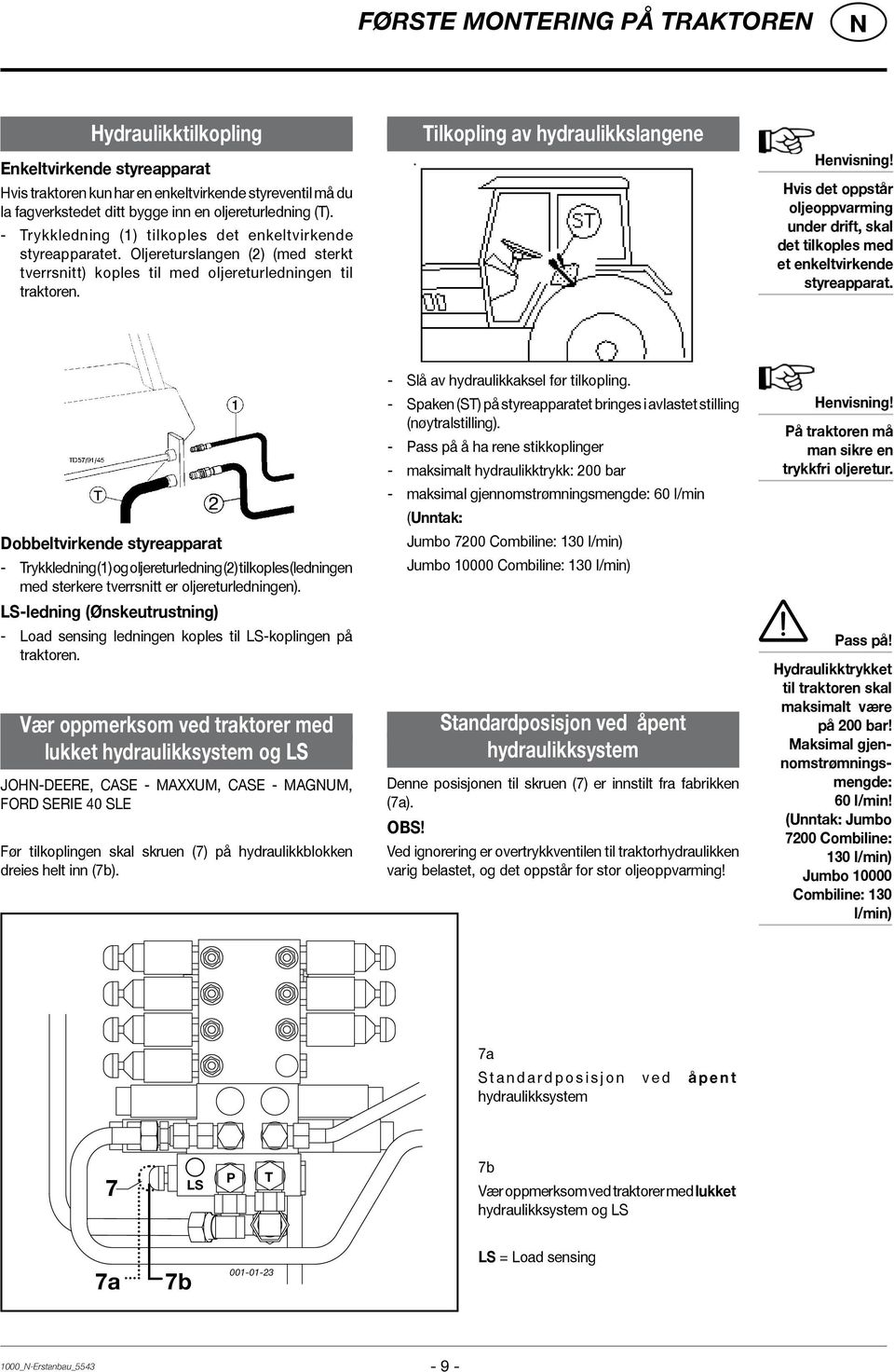 Tilkopling av hydraulikkslangene Henvisning! Hvis det oppstår oljeoppvarming under drift, skal det tilkoples med et enkeltvirkende styreapparat.