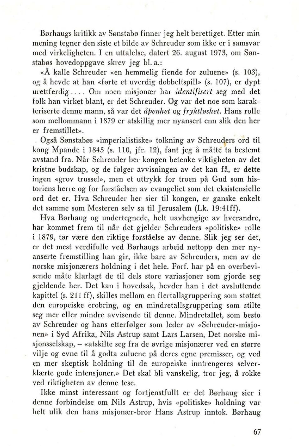 .. Om noen misjonaer hal' identifisert seg med det folk han virket blant, er del Sehreuder. Og val' det noe som karakteriserte denne mann, sa val' det (I/Jenhet og fryiltloshet.