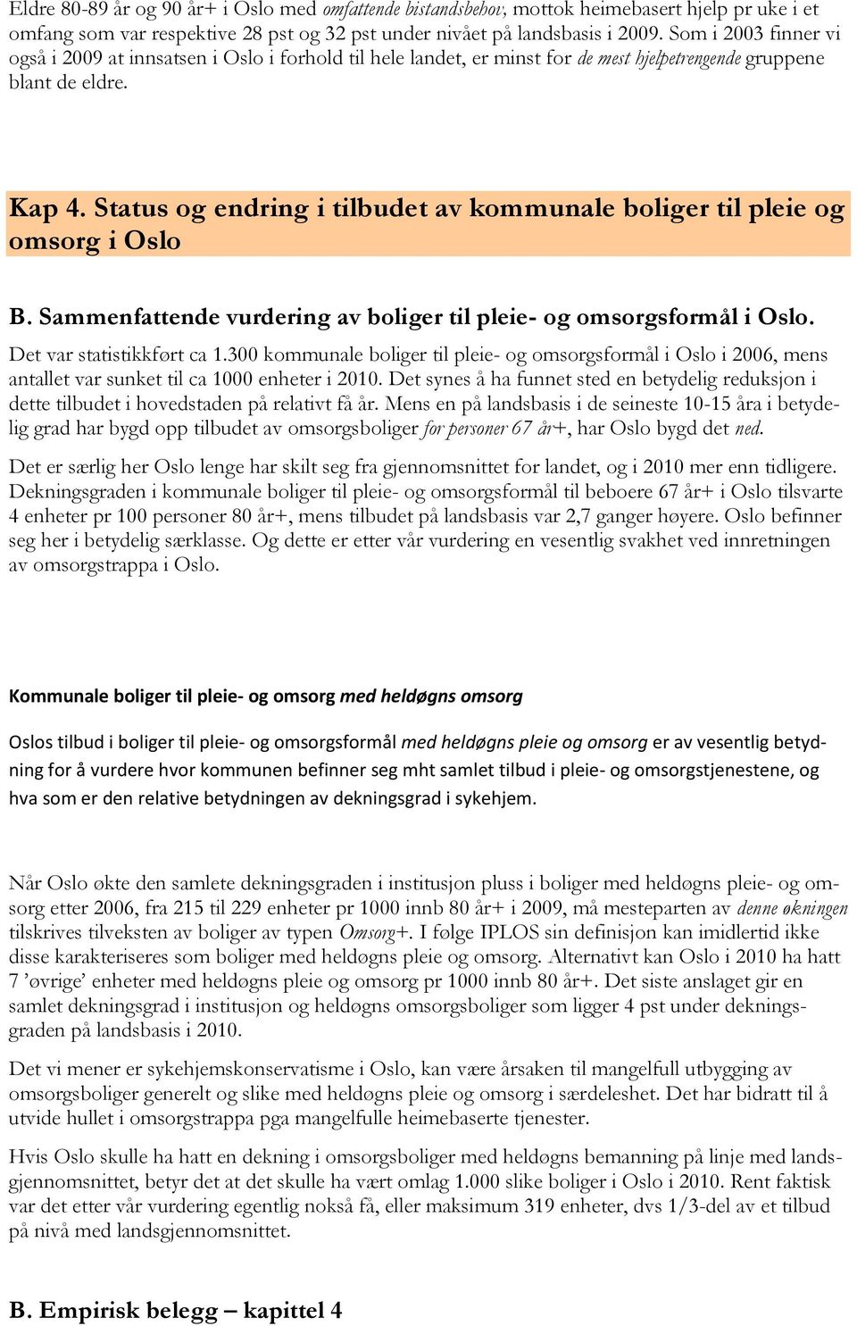 Status og endring i tilbudet av kommunale boliger til pleie og omsorg i Oslo B. Sammenfattende vurdering av boliger til pleie- og omsorgsformål i Oslo. Det var statistikkført ca 1.