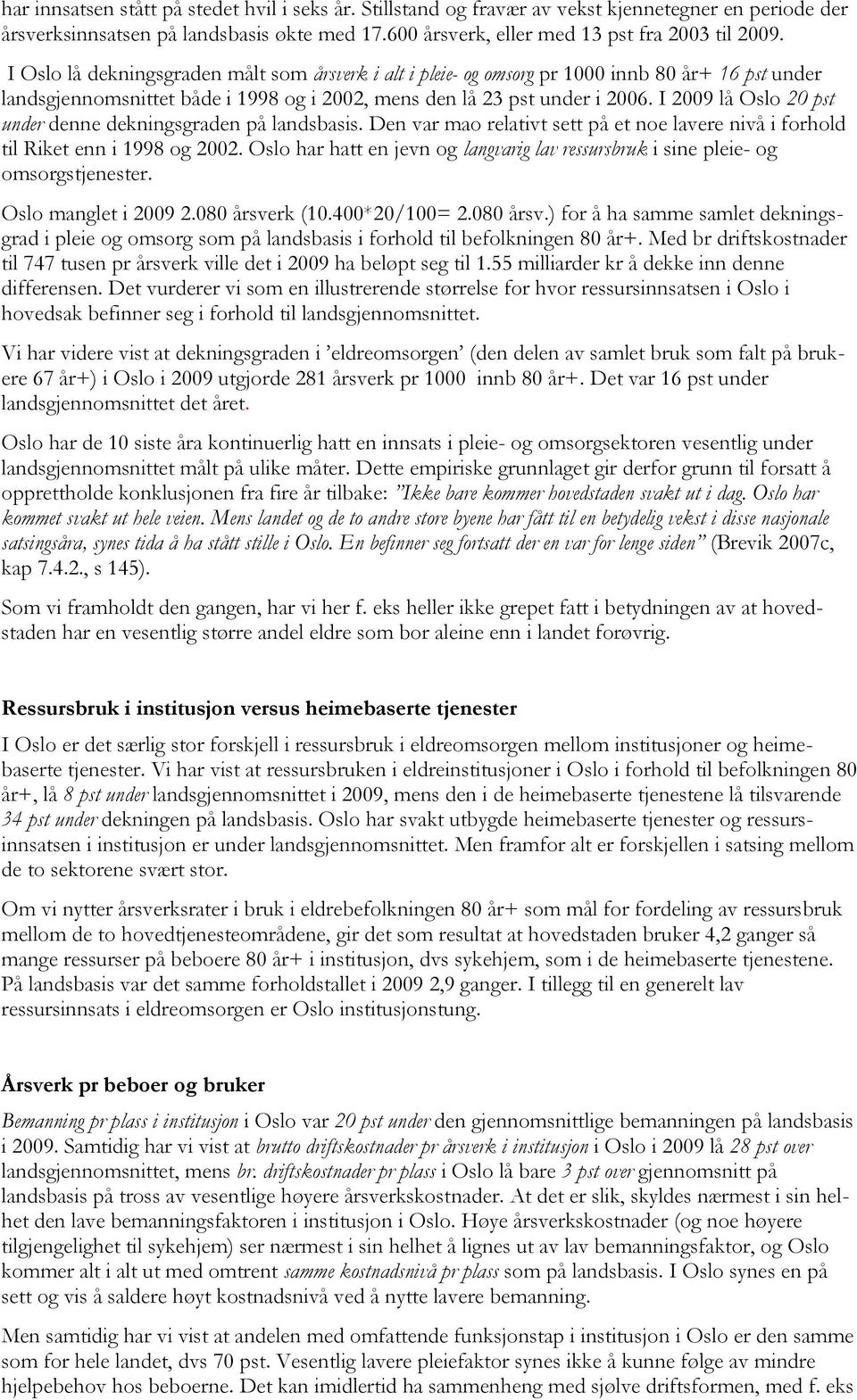 I 2009 lå Oslo 20 pst under denne dekningsgraden på landsbasis. Den var mao relativt sett på et noe lavere nivå i forhold til Riket enn i 1998 og 2002.