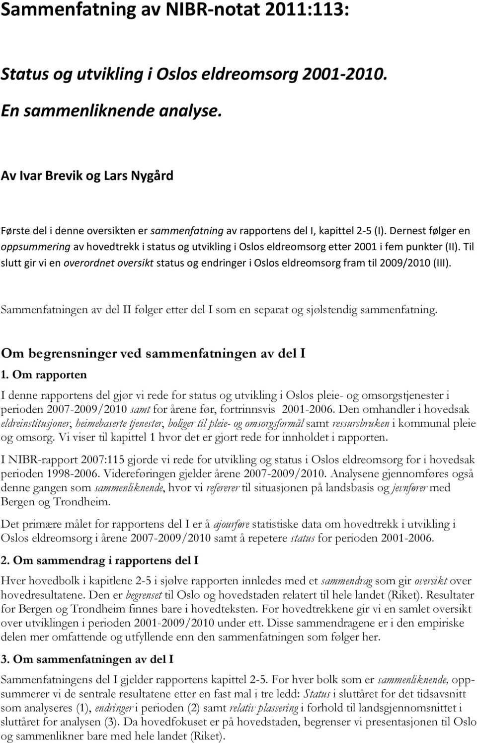 Dernest følger en oppsummering av hovedtrekk i status og utvikling i Oslos eldreomsorg etter 2001 i fem punkter (II).