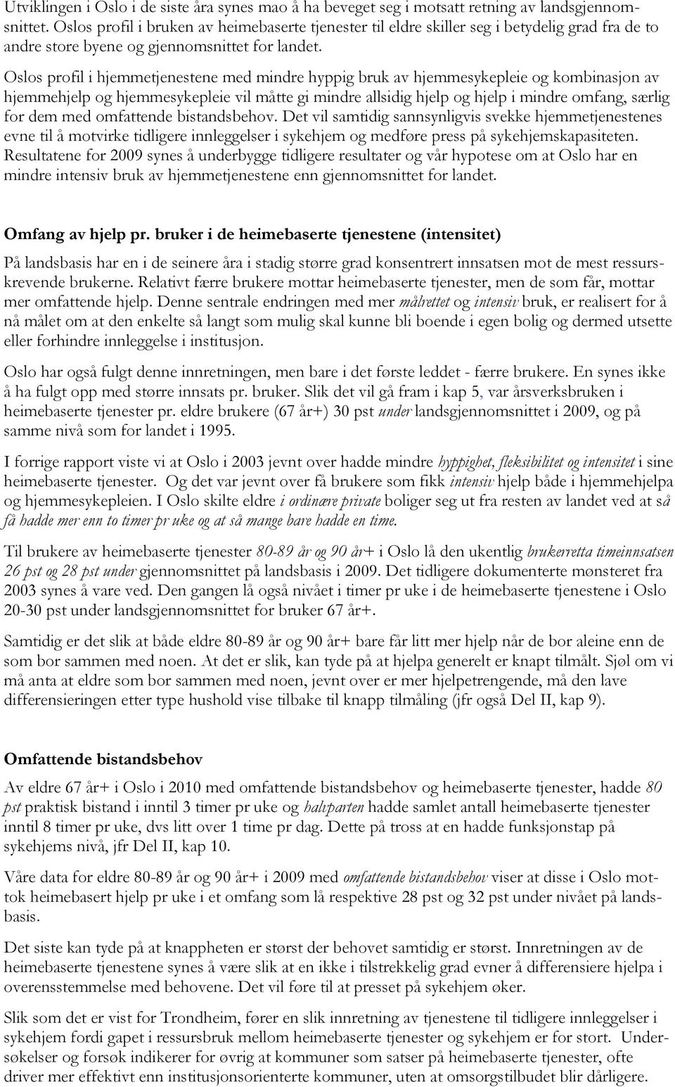 Oslos profil i hjemmetjenestene med mindre hyppig bruk av hjemmesykepleie og kombinasjon av hjemmehjelp og hjemmesykepleie vil måtte gi mindre allsidig hjelp og hjelp i mindre omfang, særlig for dem