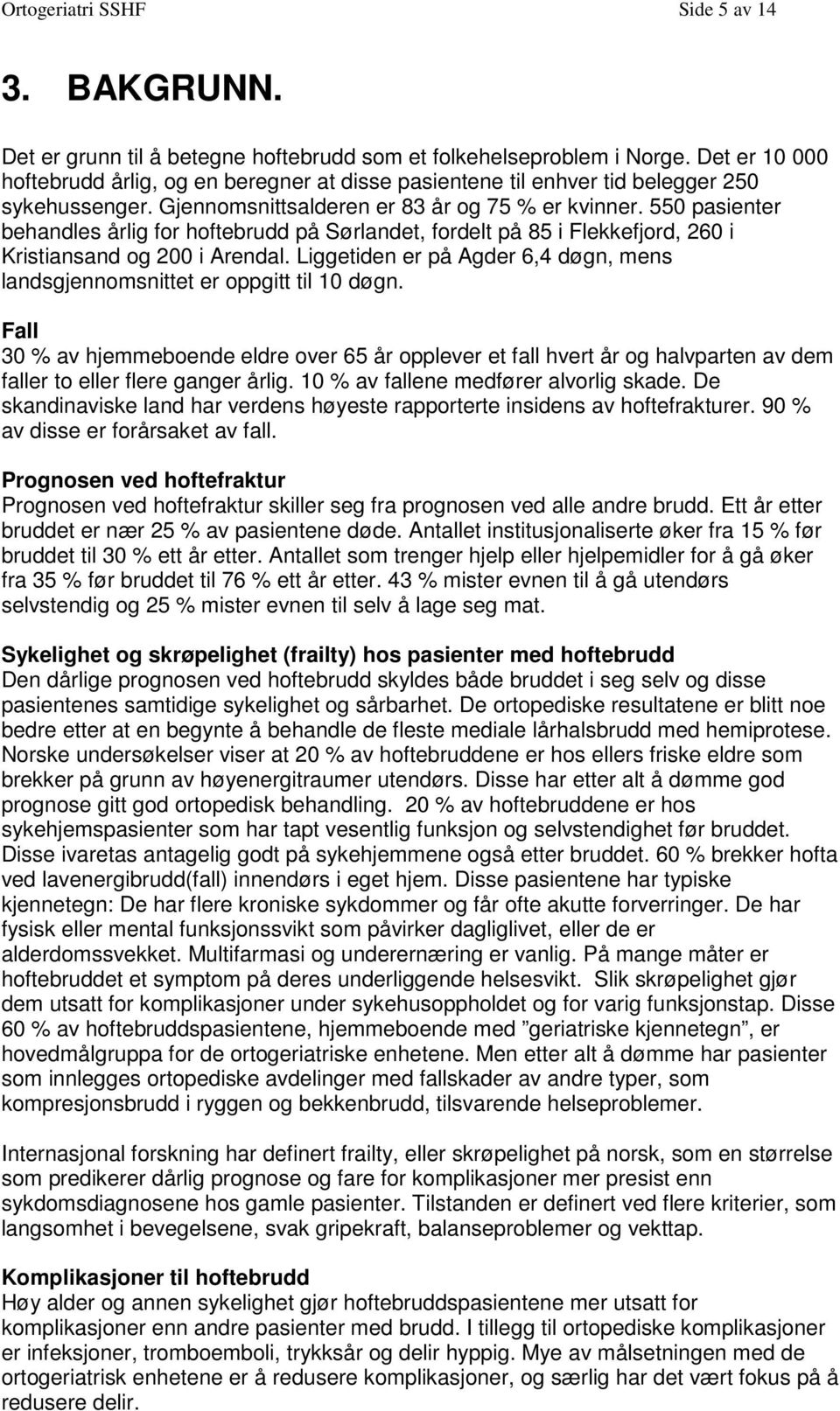 550 pasienter behandles årlig for hoftebrudd på Sørlandet, fordelt på 85 i Flekkefjord, 260 i Kristiansand og 200 i Arendal.