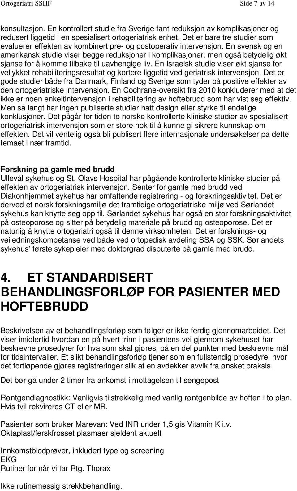 En svensk og en amerikansk studie viser begge reduksjoner i komplikasjoner, men også betydelig økt sjanse for å komme tilbake til uavhengige liv.