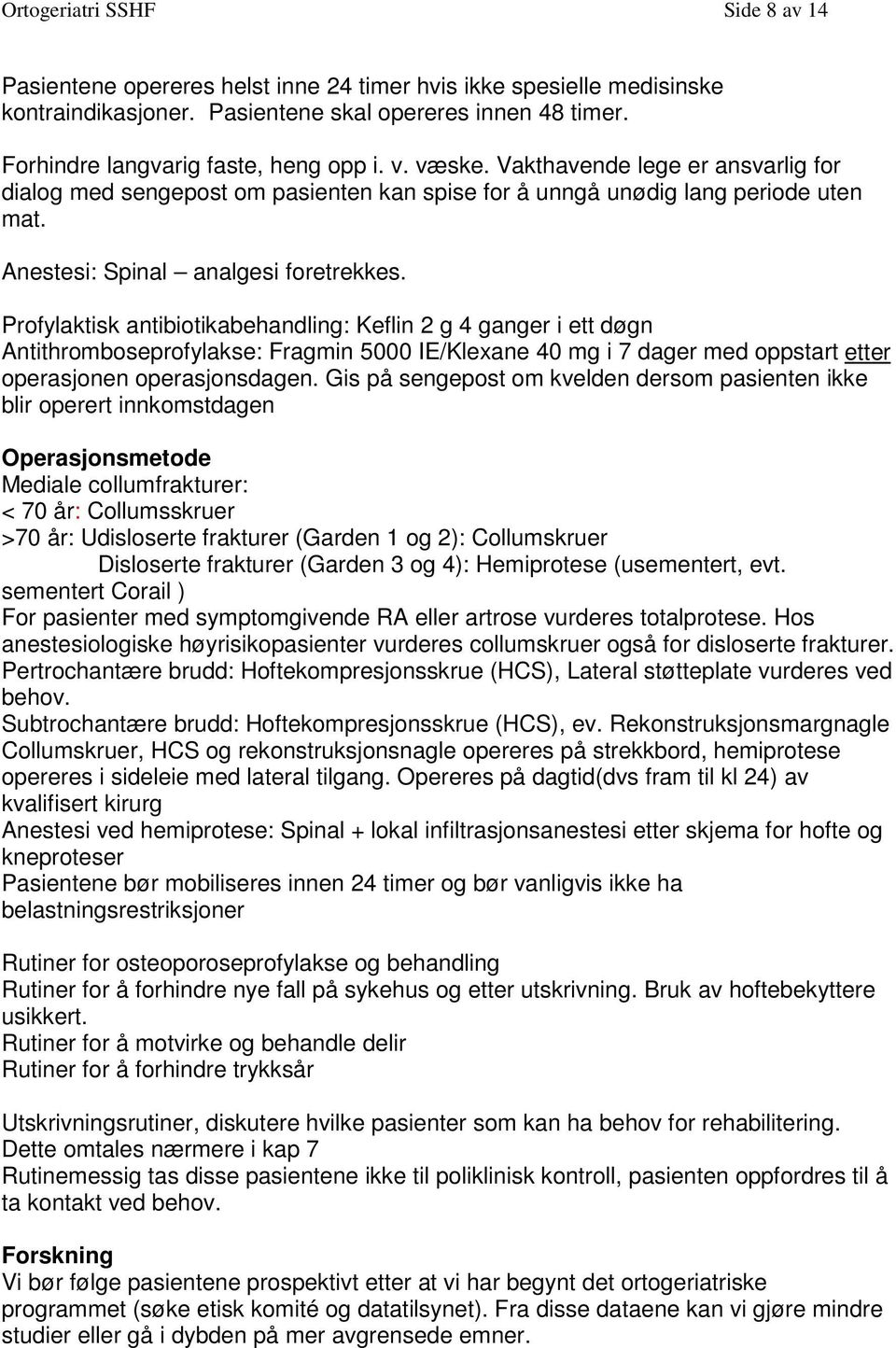 Anestesi: Spinal analgesi foretrekkes.