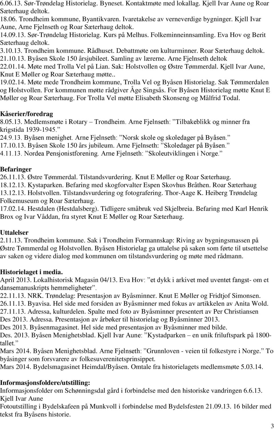 Rådhuset. Debattmøte om kulturminner. Roar Sæterhaug deltok. 21.10.13. Byåsen Skole 150 årsjubileet. Samling av lærerne. Arne Fjelnseth deltok 22.01.14. Møte med Trolla Vel på Lian.