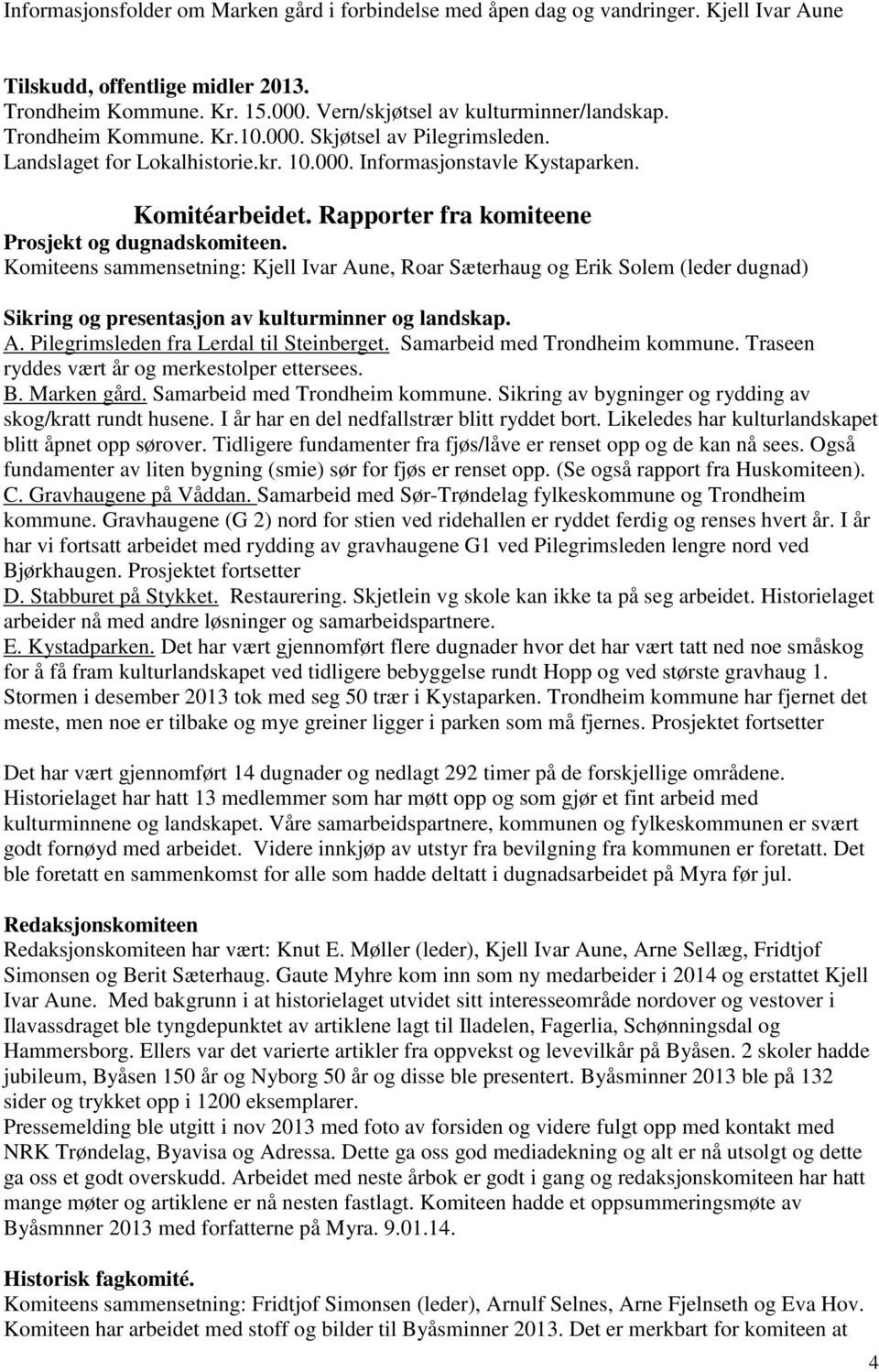 Komiteens sammensetning: Kjell Ivar Aune, Roar Sæterhaug og Erik Solem (leder dugnad) Sikring og presentasjon av kulturminner og landskap. A. Pilegrimsleden fra Lerdal til Steinberget.