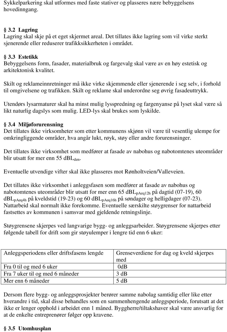 3 Estetikk Bebyggelsens form, fasader, materialbruk og fargevalg skal være av en høy estetisk og arkitektonisk kvalitet.