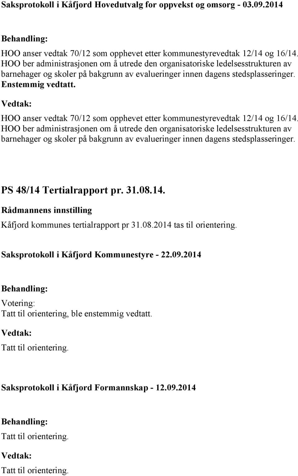 HOO anser vedtak 70/12 som opphevet etter kommunestyrevedtak 12/14 og 16/14.