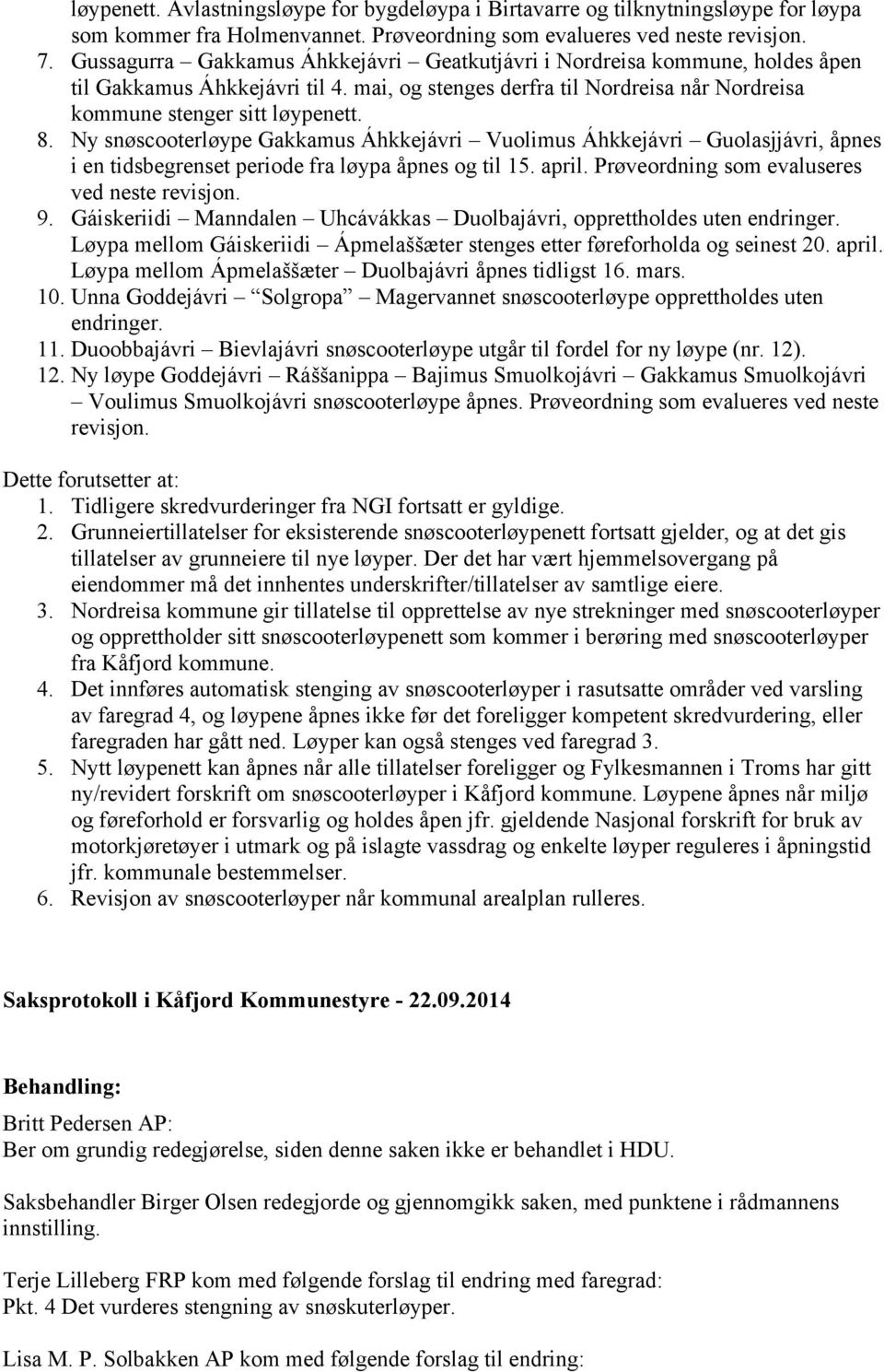 Ny snøscooterløype Gakkamus Áhkkejávri Vuolimus Áhkkejávri Guolasjjávri, åpnes i en tidsbegrenset periode fra løypa åpnes og til 15. april. Prøveordning som evaluseres ved neste revisjon. 9.