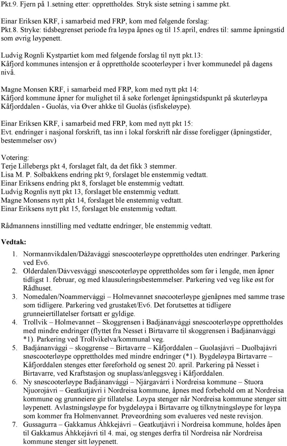 13: Kåfjord kommunes intensjon er å opprettholde scooterløyper i hver kommunedel på dagens nivå.