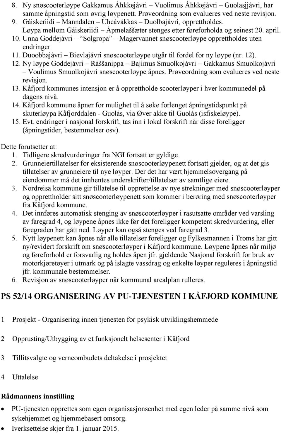 Unna Goddejávri Solgropa Magervannet snøscooterløype opprettholdes uten endringer. 11. Duoobbajávri Bievlajávri snøscooterløype utgår til fordel for ny løype (nr. 12)