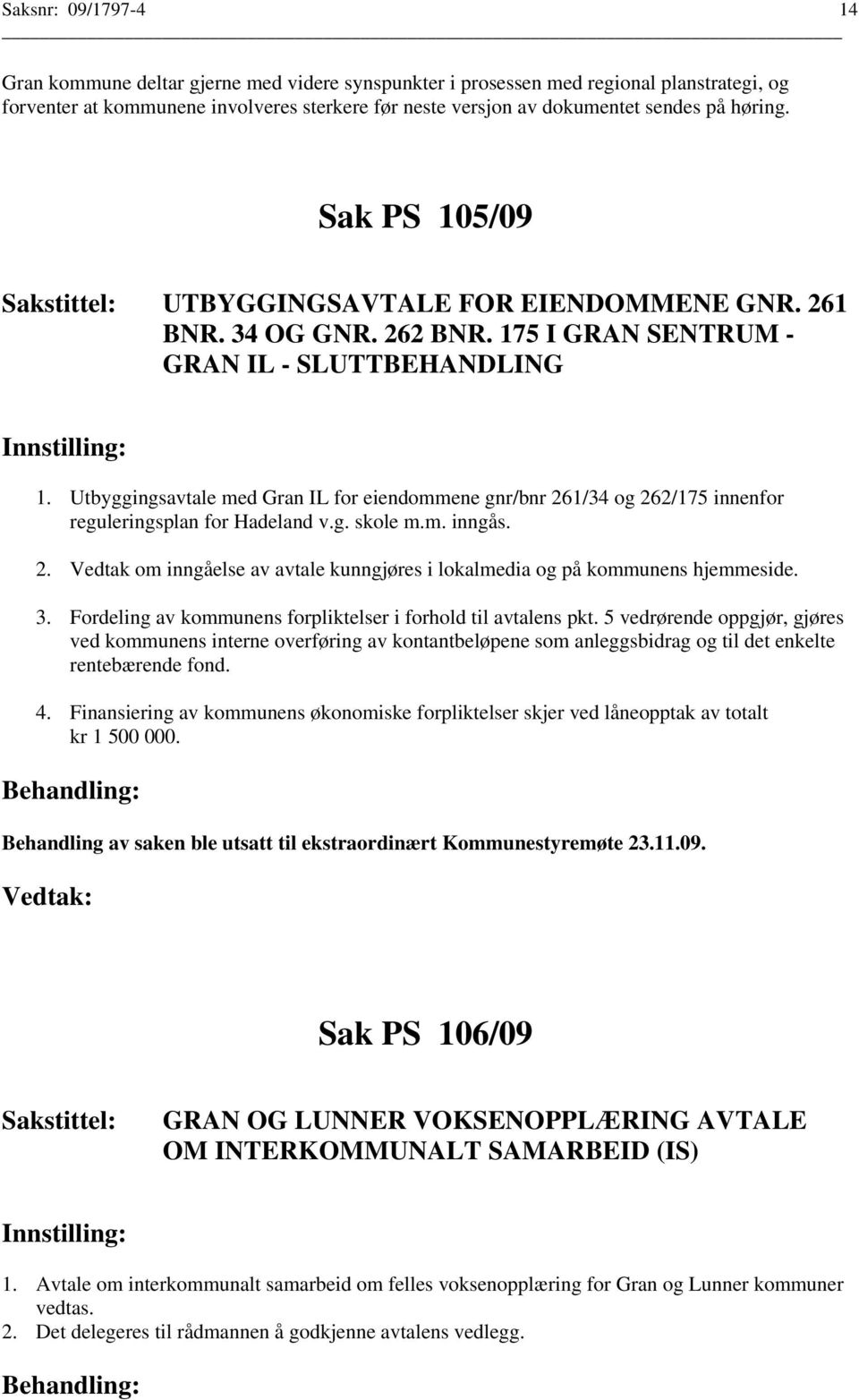 Utbyggingsavtale med Gran IL for eiendommene gnr/bnr 261/34 og 262/175 innenfor reguleringsplan for Hadeland v.g. skole m.m. inngås. 2. Vedtak om inngåelse av avtale kunngjøres i lokalmedia og på kommunens hjemmeside.