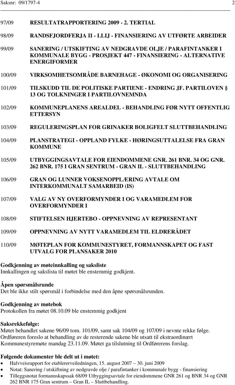 ENERGIFORMER 100/09 VIRKSOMHETSOMRÅDE BARNEHAGE - ØKONOMI OG ORGANISERING 101/09 TILSKUDD TIL DE POLITISKE PARTIENE - ENDRING JF.