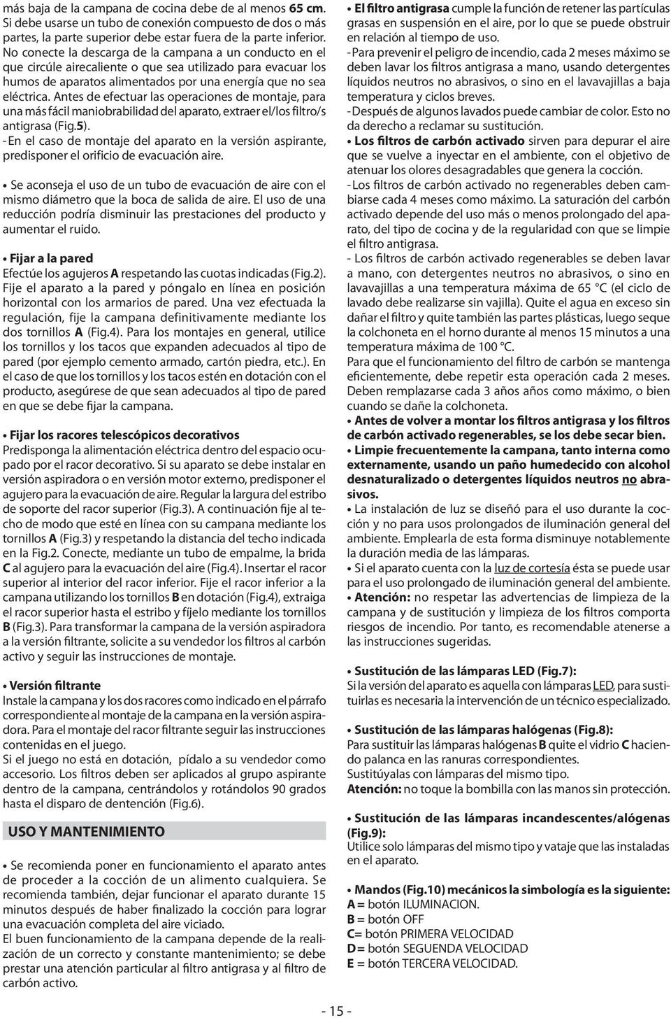 Antes de efectuar las operaciones de montaje, para una más fácil maniobrabilidad del aparato, extraer el/los filtro/s antigrasa (Fig.5).