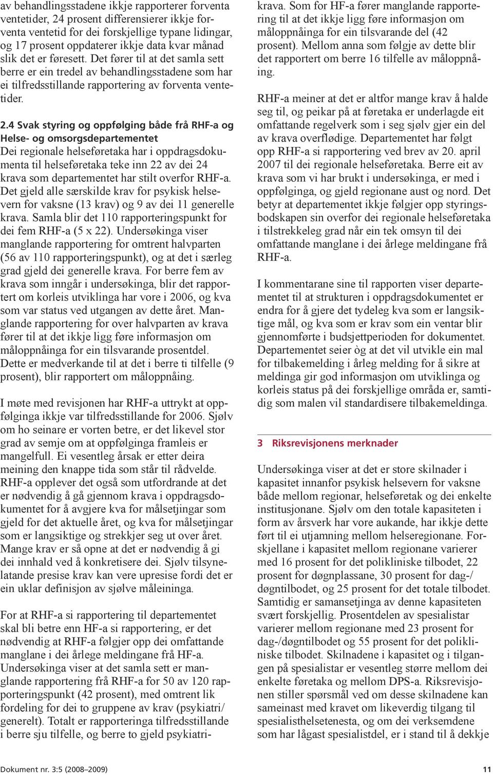 4 Svak styring og oppfølging både frå RHF-a og Helse- og omsorgsdepartementet Dei regionale helseføretaka har i oppdragsdokumenta til helseføretaka teke inn 22 av dei 24 krava som departementet har