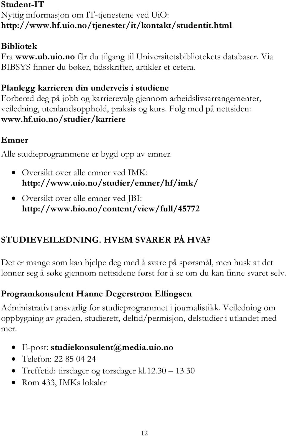 Planlegg karrieren din underveis i studiene Forbered deg på jobb og karrierevalg gjennom arbeidslivsarrangementer, veiledning, utenlandsopphold, praksis og kurs. Følg med på nettsiden: www.hf.uio.