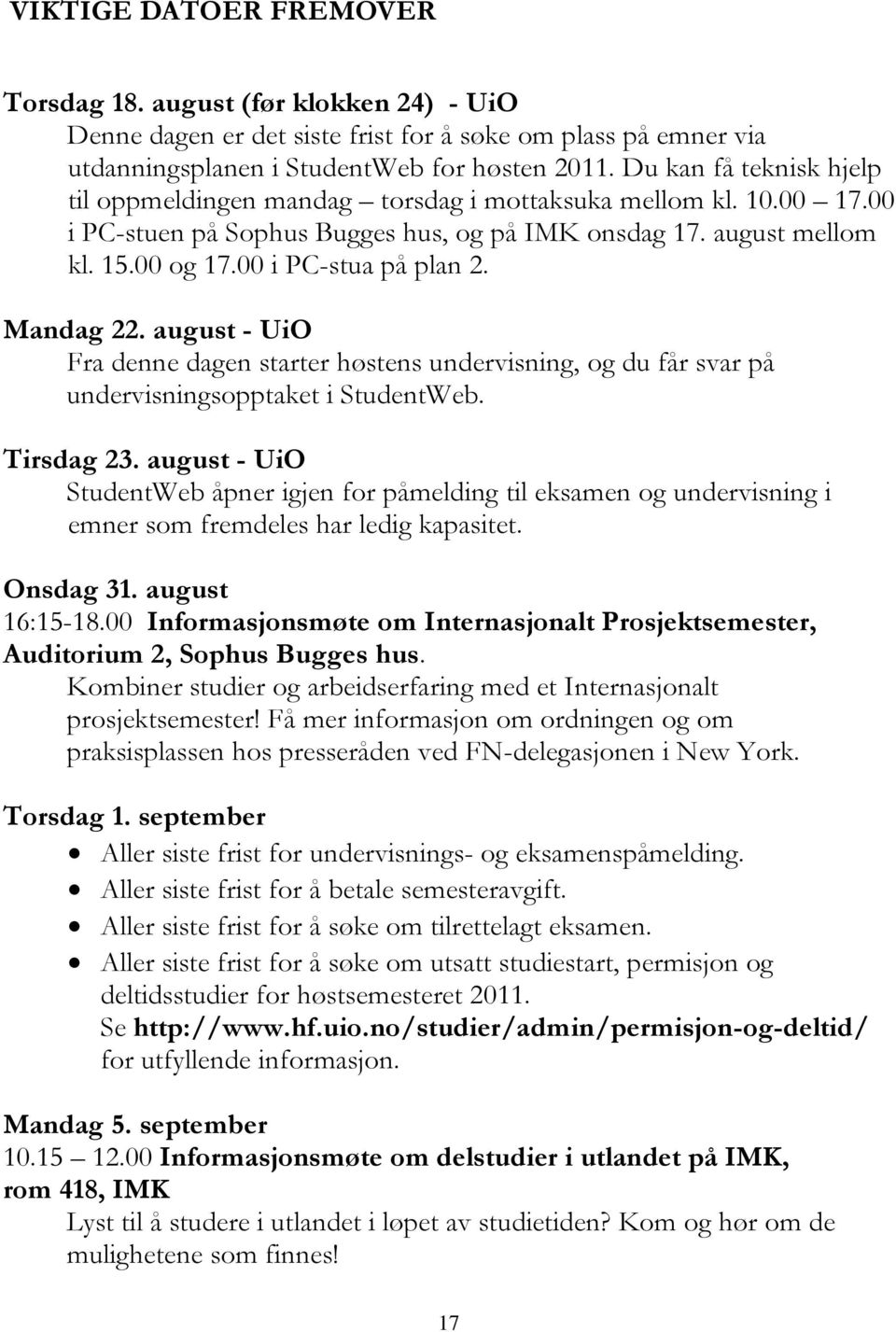 Mandag 22. august - UiO Fra denne dagen starter høstens undervisning, og du får svar på undervisningsopptaket i StudentWeb. Tirsdag 23.