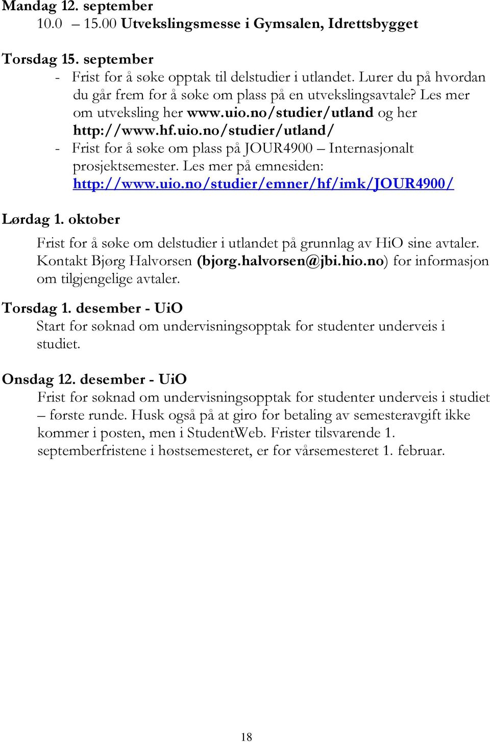 no/studier/utland og her http://www.hf.uio.no/studier/utland/ - Frist for å søke om plass på JOUR4900 Internasjonalt prosjektsemester. Les mer på emnesiden: http://www.uio.no/studier/emner/hf/imk/jour4900/ Lørdag 1.