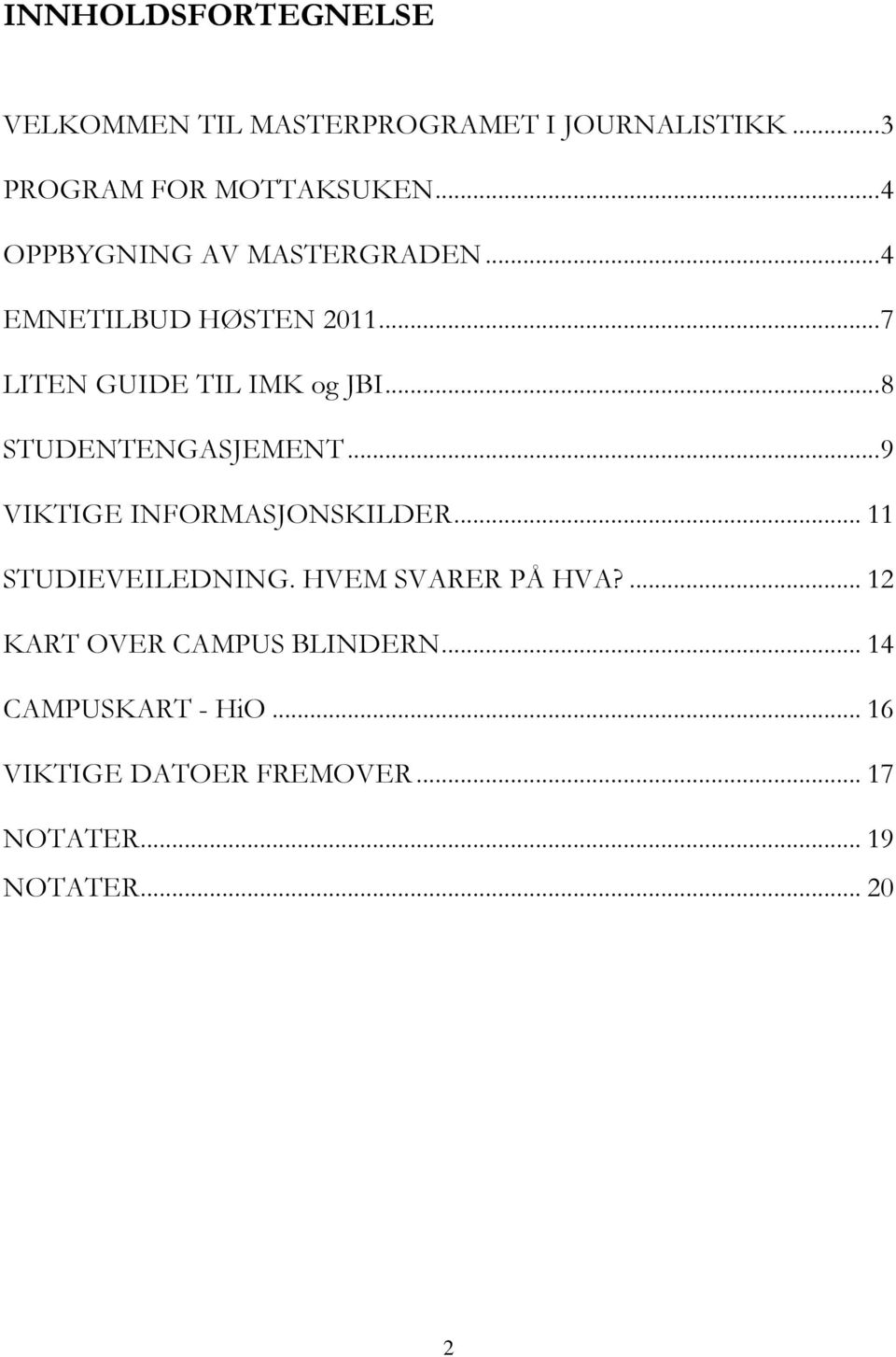 .. 8 STUDENTENGASJEMENT... 9 VIKTIGE INFORMASJONSKILDER... 11 STUDIEVEILEDNING. HVEM SVARER PÅ HVA?