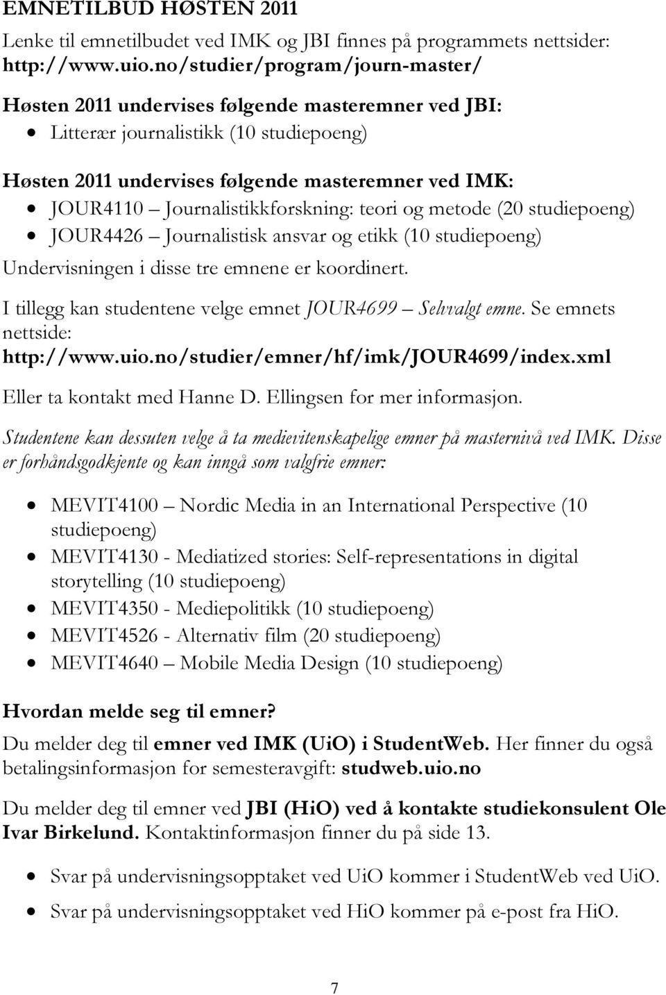 Journalistikkforskning: teori og metode (20 studiepoeng) JOUR4426 Journalistisk ansvar og etikk (10 studiepoeng) Undervisningen i disse tre emnene er koordinert.