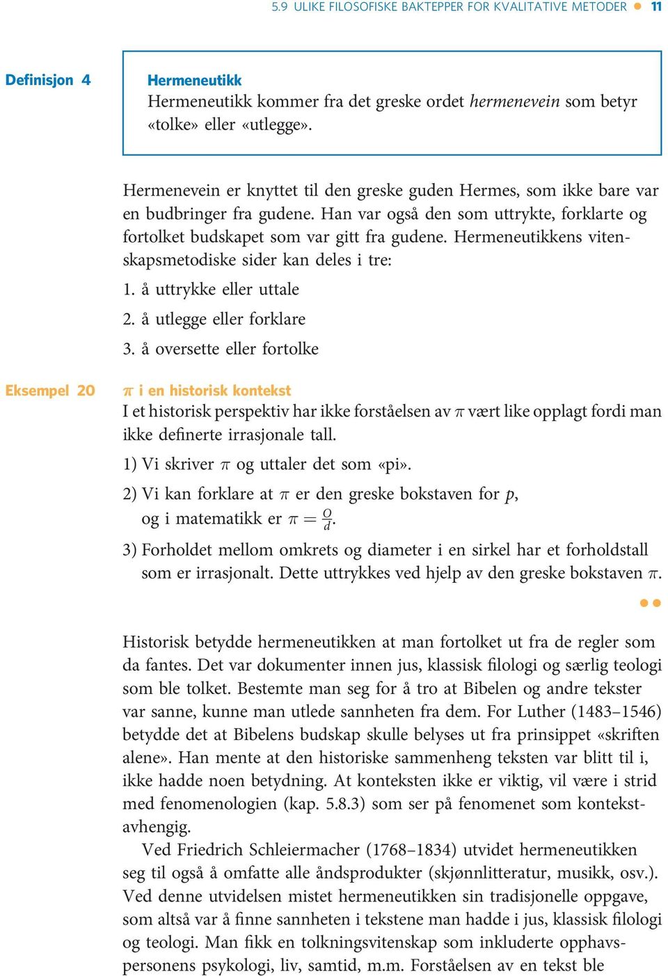 Hermeneutikkens vitenskapsmetodiske sider kan deles i tre: 1. å uttrykke eller uttale 2. å utlegge eller forklare 3.