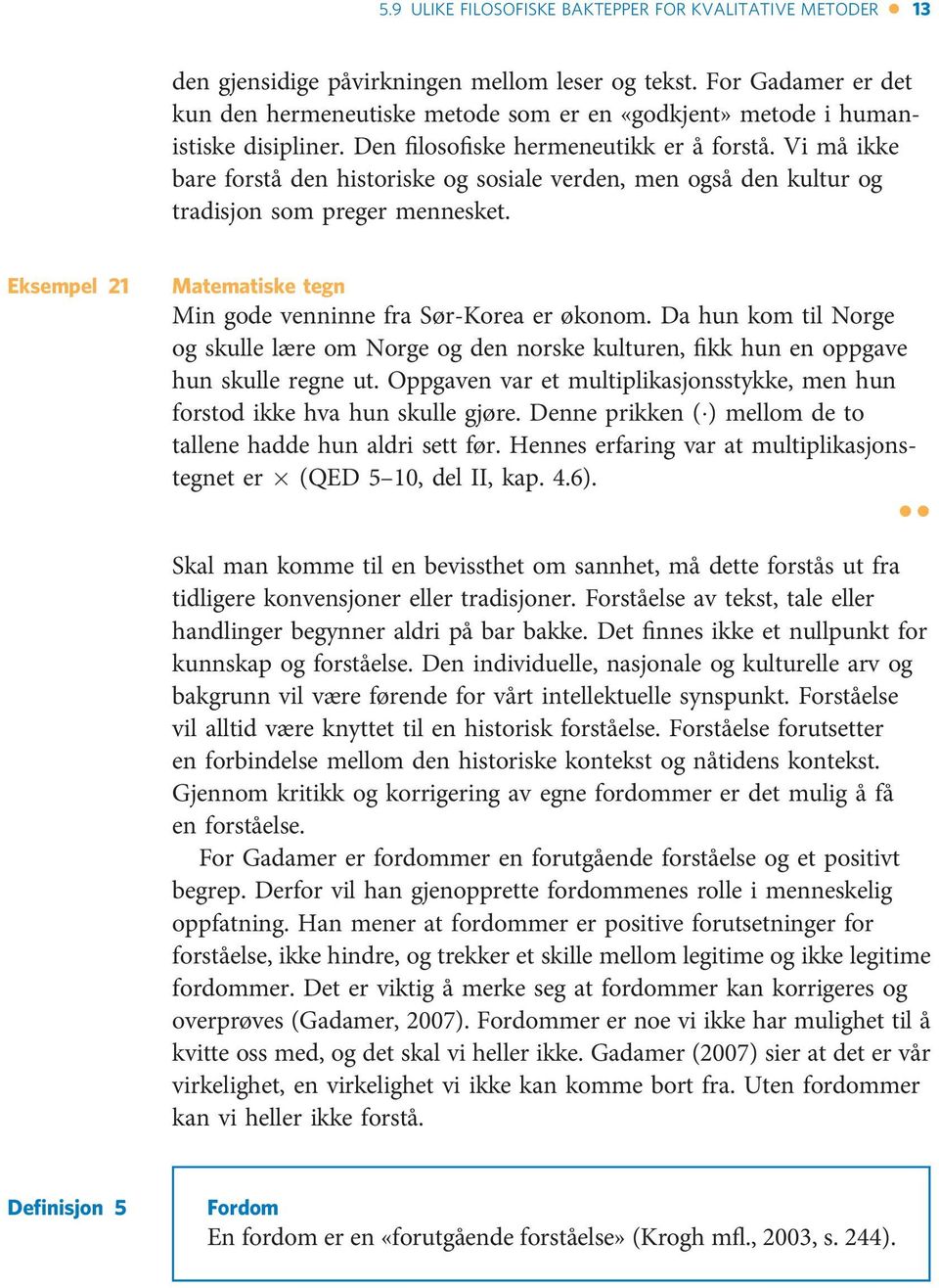 Vi må ikke bare forstå den historiske og sosiale verden, men også den kultur og tradisjon som preger mennesket. Eksempel 21 Matematiske tegn Min gode venninne fra Sør-Korea er økonom.