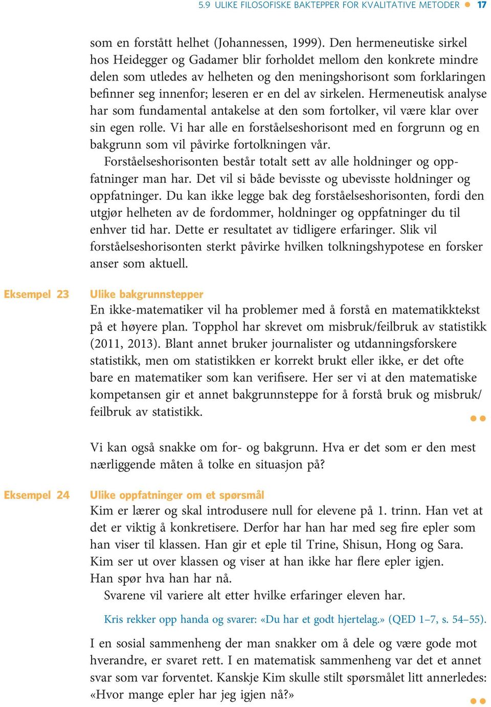 del av sirkelen. Hermeneutisk analyse har som fundamental antakelse at den som fortolker, vil være klar over sin egen rolle.