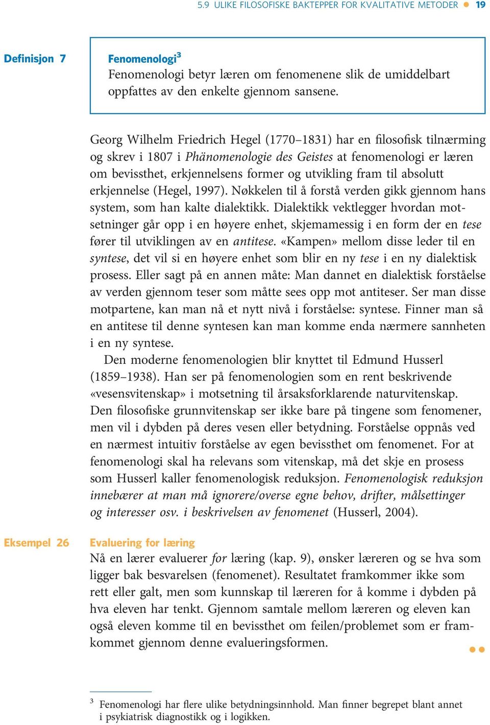 absolutt erkjennelse (Hegel, 1997). Nøkkelen til å forstå verden gikk gjennom hans system, som han kalte dialektikk.