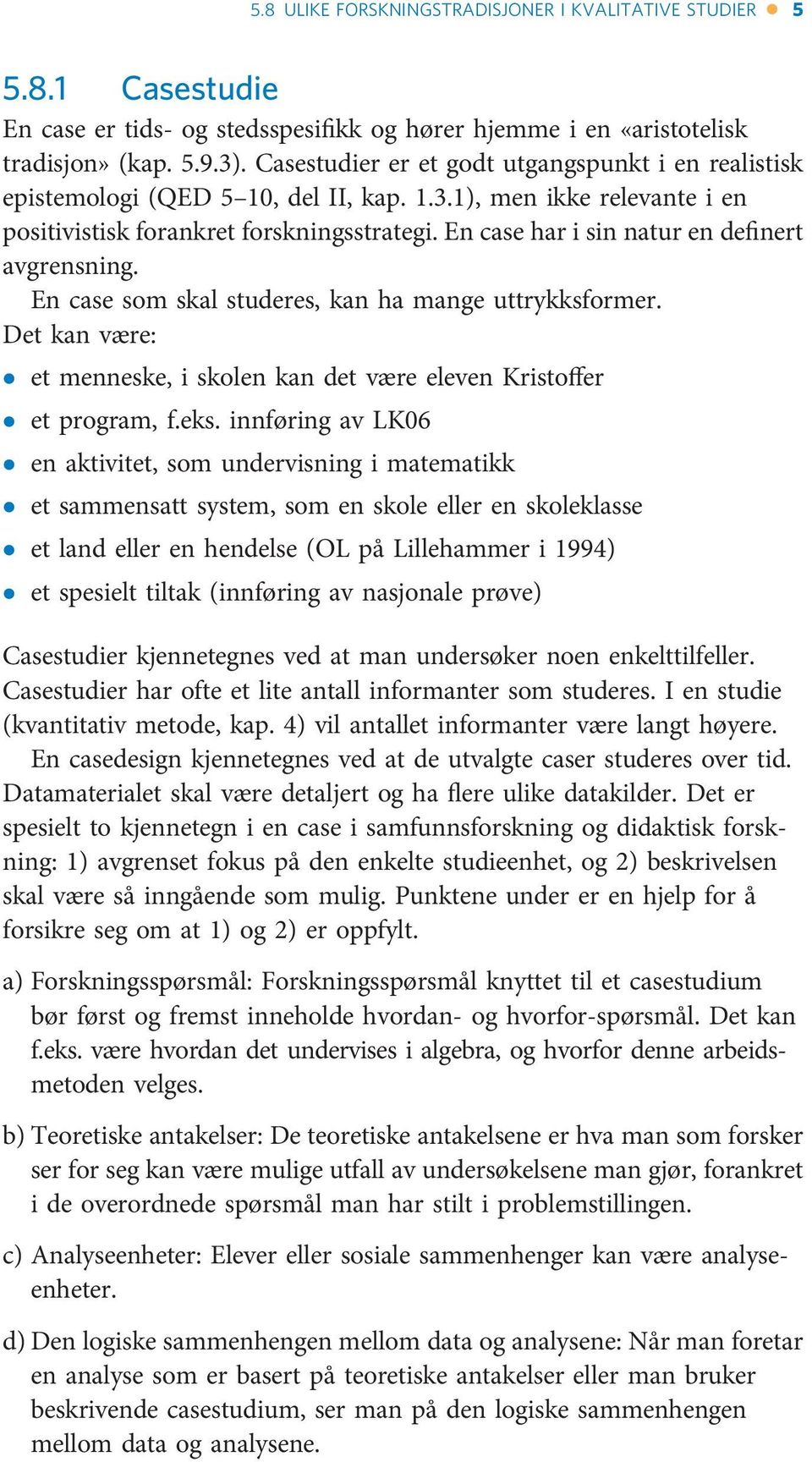 En case har i sin natur en definert avgrensning. En case som skal studeres, kan ha mange uttrykksformer. Det kan være: et menneske, i skolen kan det være eleven Kristoffer et program, f.eks.