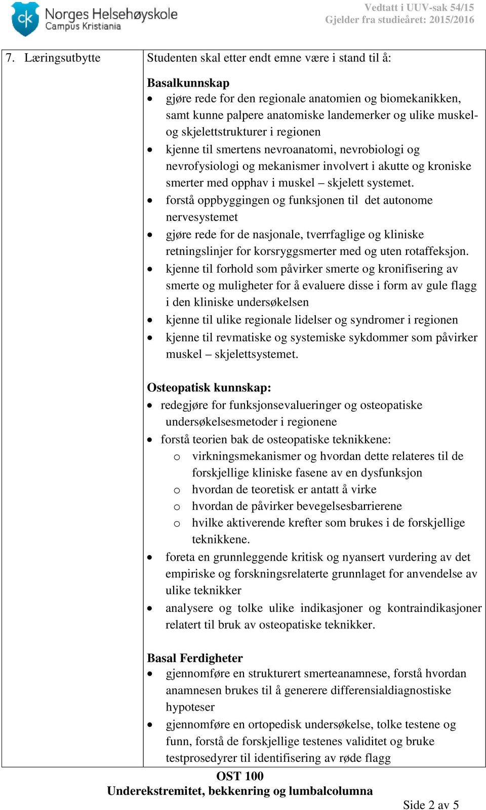 forstå oppbyggingen og funksjonen til det autonome nervesystemet gjøre rede for de nasjonale, tverrfaglige og kliniske retningslinjer for korsryggsmerter med og uten rotaffeksjon.