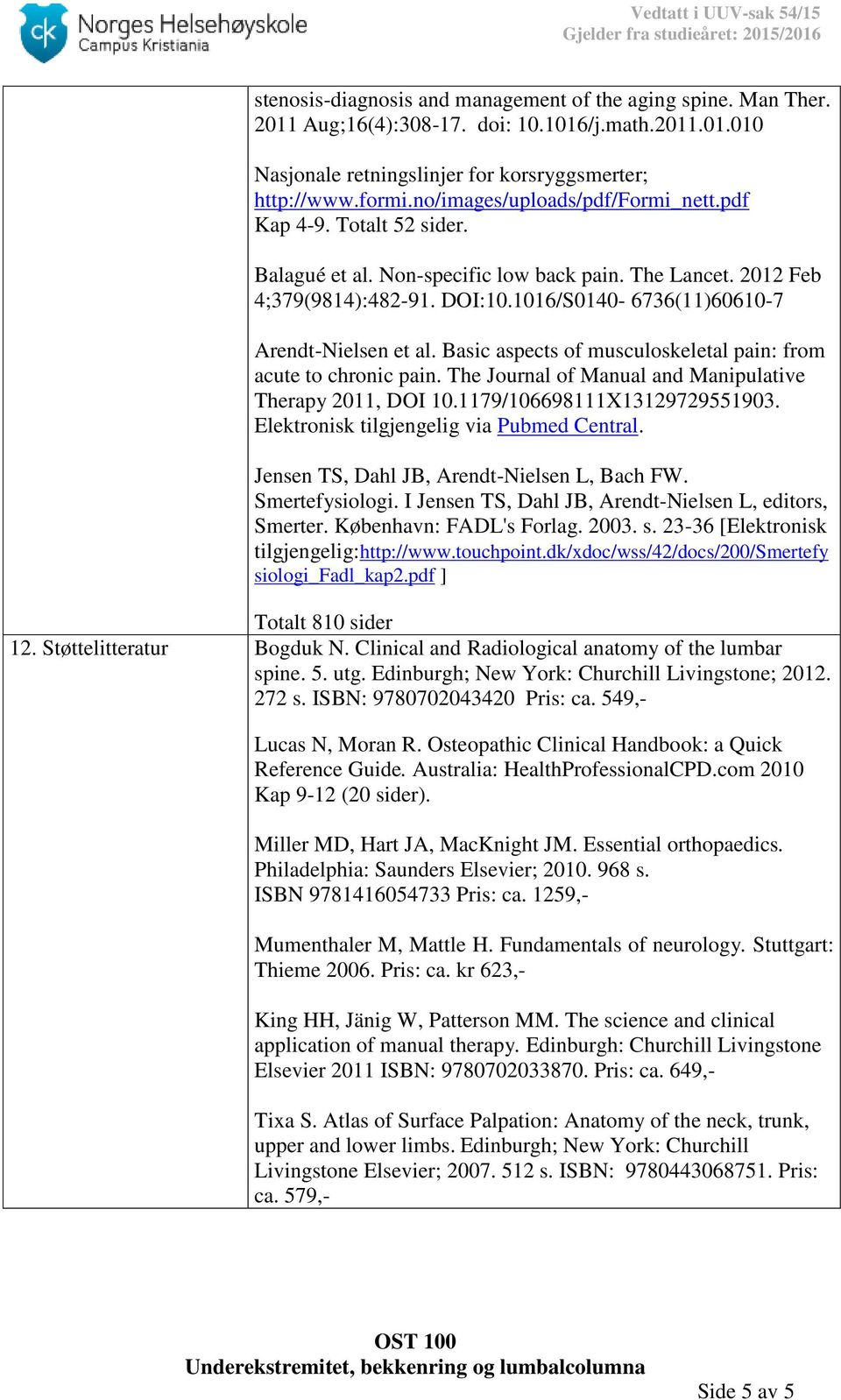 1016/S0140-6736(11)60610-7 Arendt-Nielsen et al. Basic aspects of musculoskeletal pain: from acute to chronic pain. The Journal of Manual and Manipulative Therapy 2011, DOI 10.