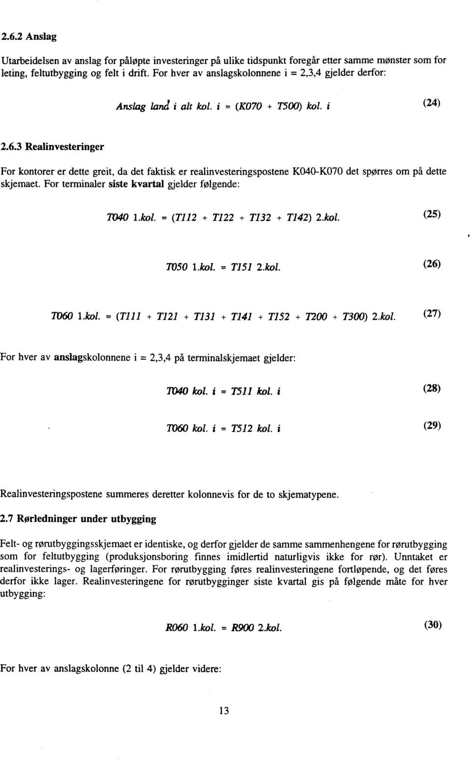 3 Realinvesteringer For kontorer er dette greit, da det faktisk er realinvesteringspostene 1040-K070 det spørres om på dette skjemaet. For terminaler siste kvartal gjelder følgende: 7040 1.kol.