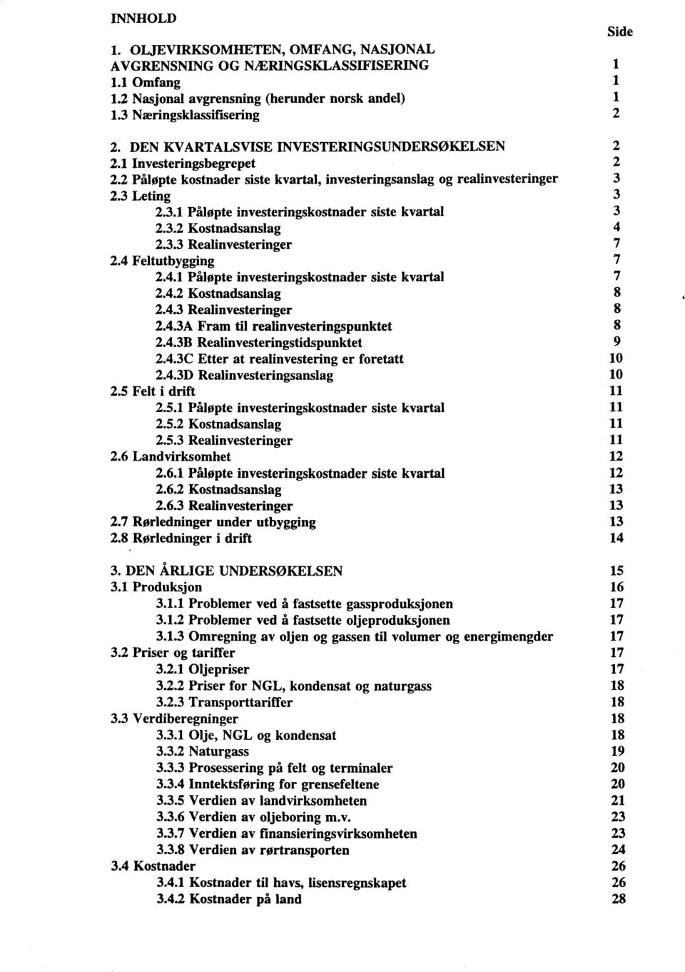 3.2 Kostnadsanslag 2.3.3 Realinvesteringer 2.4 Feltutbygging 2.4.1 Påløpte investeringskostnader siste kvartal 2.4.2 Kostnadsanslag 2.4.3 Realinvesteringer 2.4.3A Fram til realinvesteringspunktet 2.4.3B Realinvesteringstidspunktet 2.