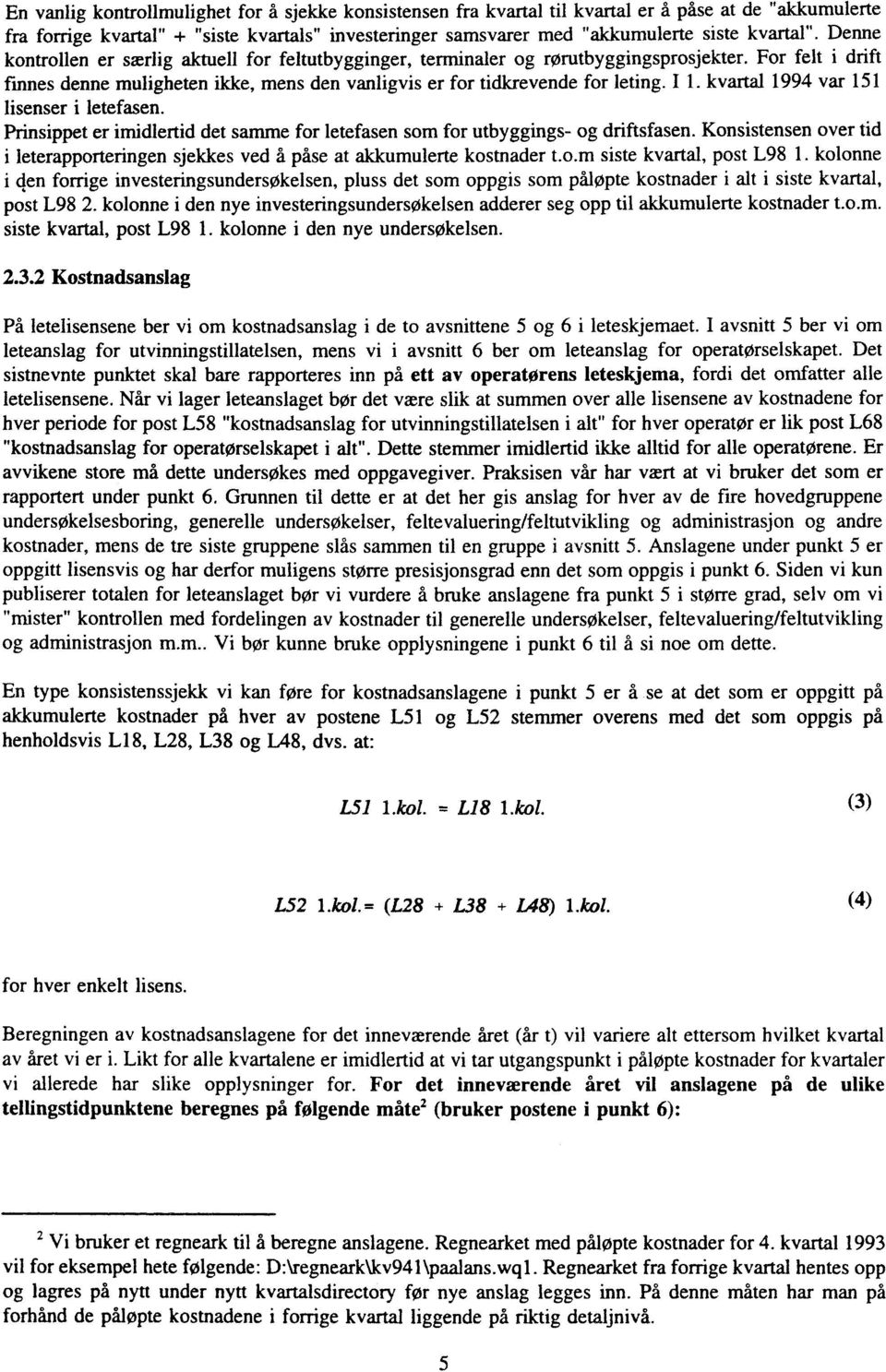 drift finnes denne muligheten ikke, mens den vanligvis er for tidkrevende for leting. I 1. kvartal 1994 var 151 lisenser i letefasen.