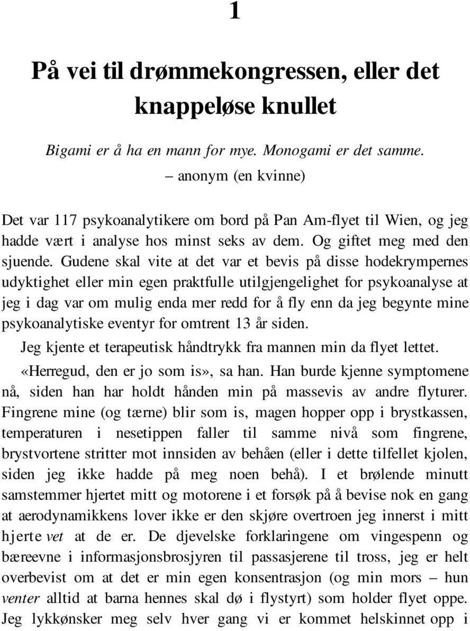 Gudene skal vite at det var et bevis på disse hodekrympernes udyktighet eller min egen praktfulle utilgjengelighet for psykoanalyse at jeg i dag var om mulig enda mer redd for å fly enn da jeg