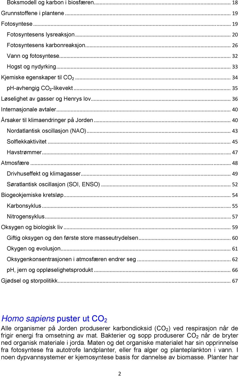 .. 40 Nordatlantisk oscillasjon (NAO)... 43 Solflekkaktivitet... 45 Havstrømmer... 47 Atmosfære... 48 Drivhuseffekt og klimagasser... 49 Søratlantisk oscillasjon (SOI, ENSO).