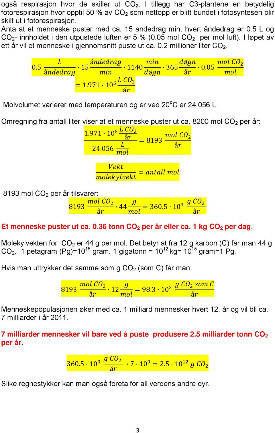 I løpet av ett år vil et menneske i gjennomsnitt puste ut ca. 0.2 millioner liter CO 2. 0.5 å 15å 1140 ø 365 ø å 0.05 1.971 10 å Molvolumet varierer med temperaturen og er ved 20 o C er 24.056 L.