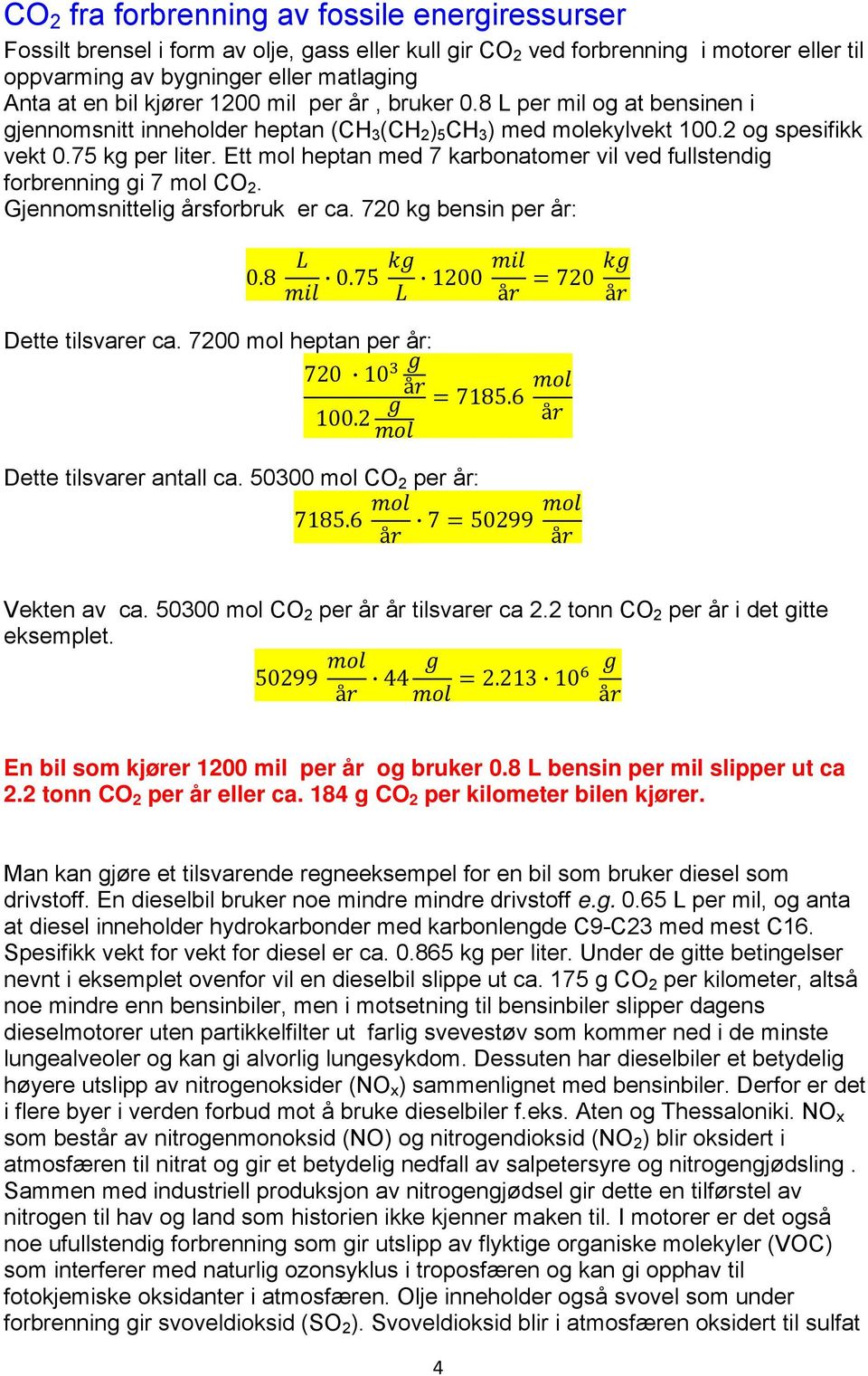 Ett mol heptan med 7 karbonatomer vil ved fullstendig forbrenning gi 7 mol CO 2. Gjennomsnittelig årsforbruk er ca. 720 kg bensin per år: 0.8 0.75 1200 å 720 å Dette tilsvarer ca.