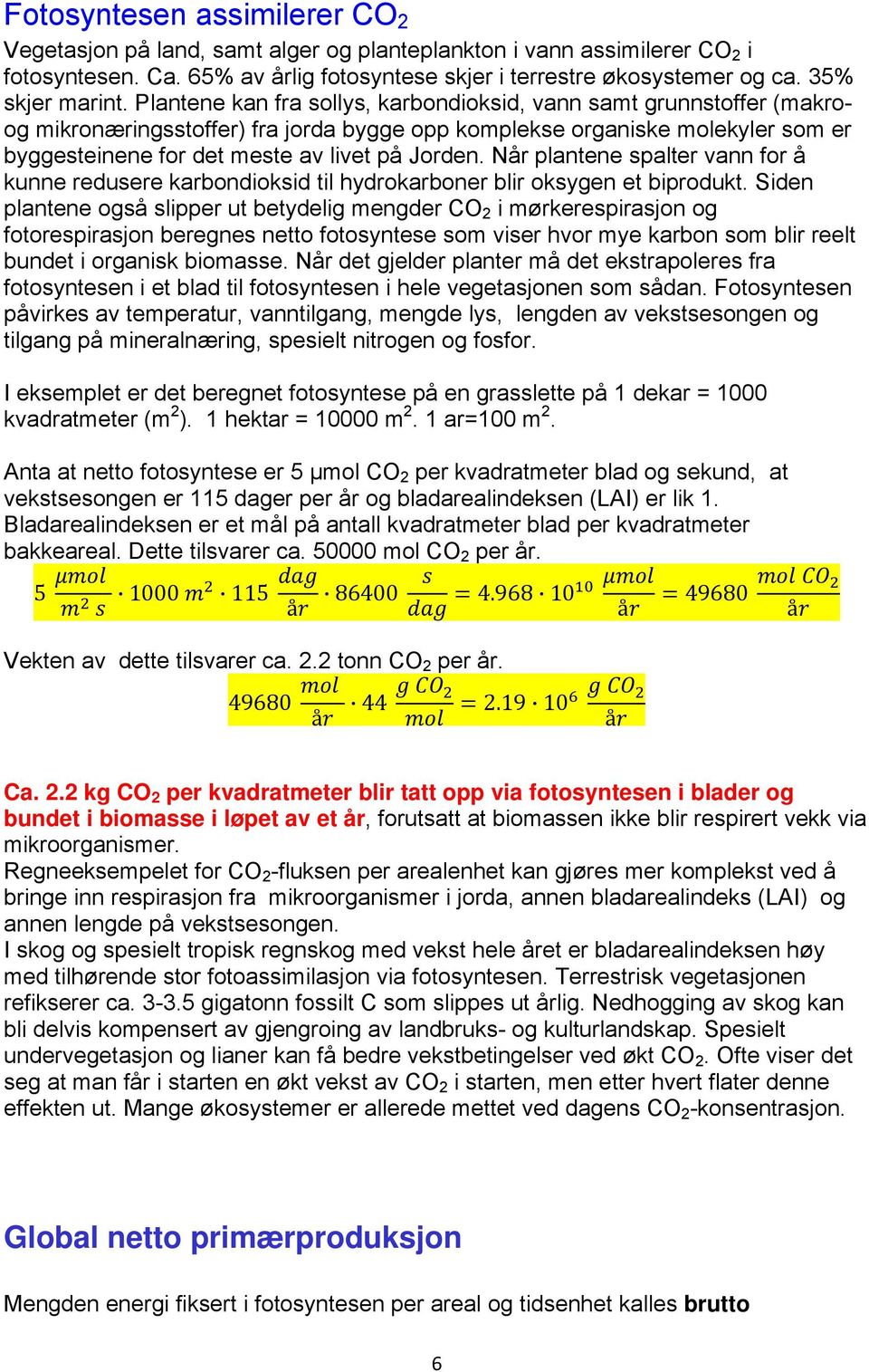 Plantene kan fra sollys, karbondioksid, vann samt grunnstoffer (makroog mikronæringsstoffer) fra jorda bygge opp komplekse organiske molekyler som er byggesteinene for det meste av livet på Jorden.