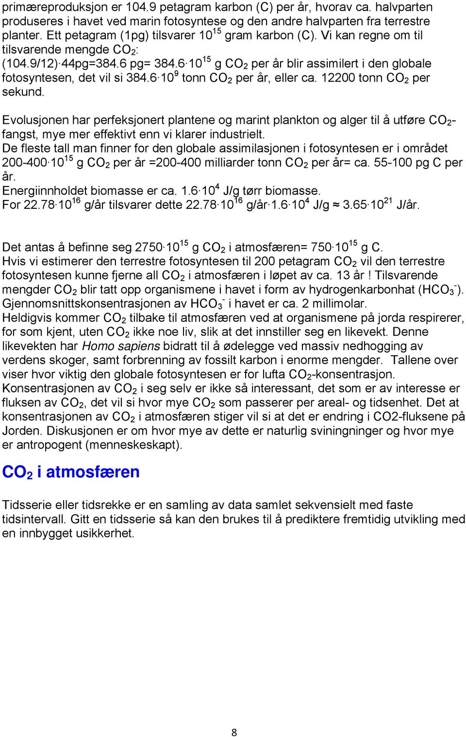 6 10 15 g CO 2 per år blir assimilert i den globale fotosyntesen, det vil si 384.6 10 9 tonn CO 2 per år, eller ca. 12200 tonn CO 2 per sekund.