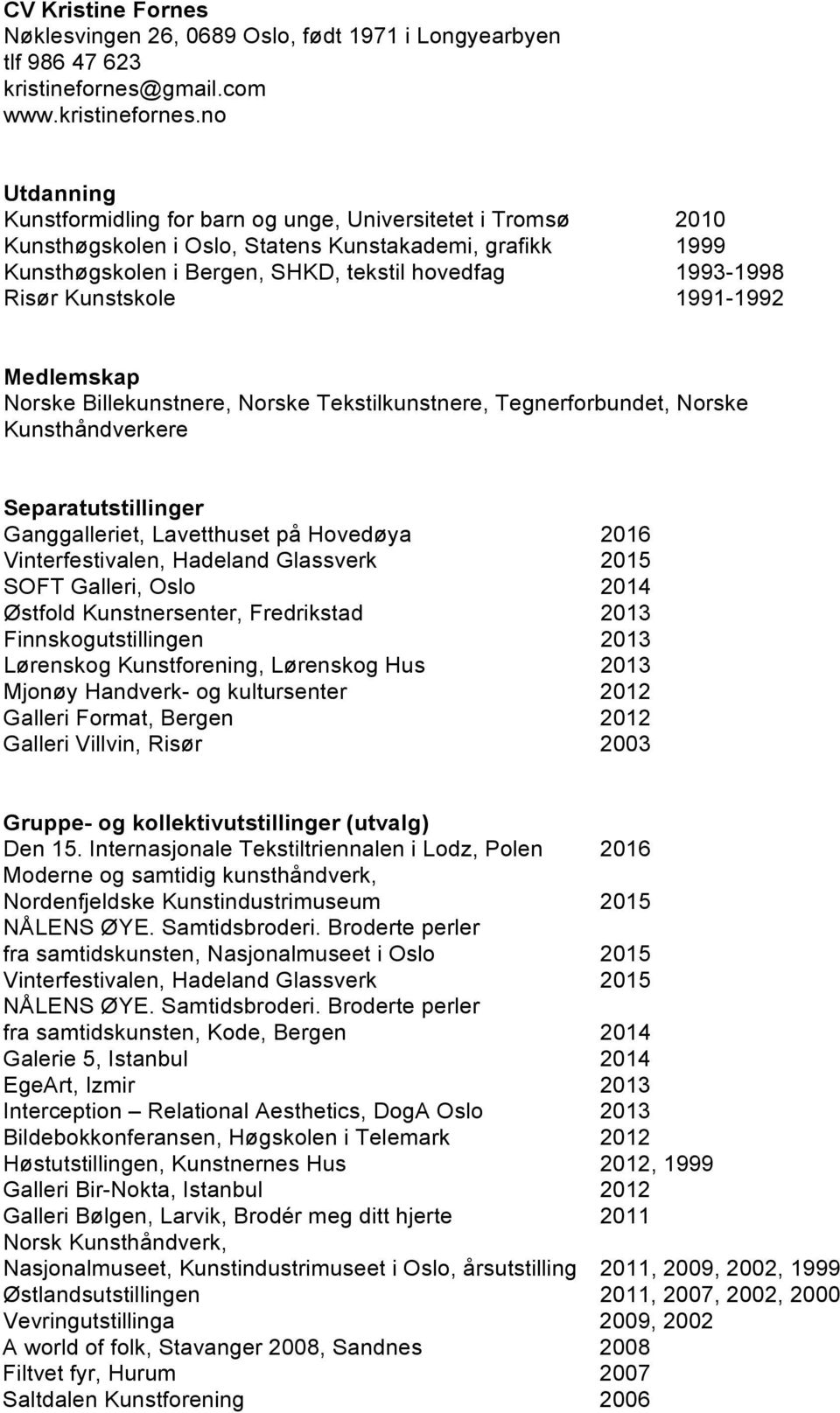 no Utdanning Kunstformidling for barn og unge, Universitetet i Tromsø 2010 Kunsthøgskolen i Oslo, Statens Kunstakademi, grafikk 1999 Kunsthøgskolen i Bergen, SHKD, tekstil hovedfag 1993-1998 Risør