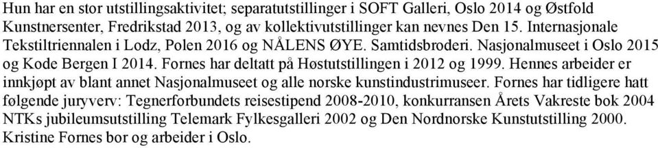 Fornes har deltatt på Høstutstillingen i 2012 og 1999. Hennes arbeider er innkjøpt av blant annet Nasjonalmuseet og alle norske kunstindustrimuseer.